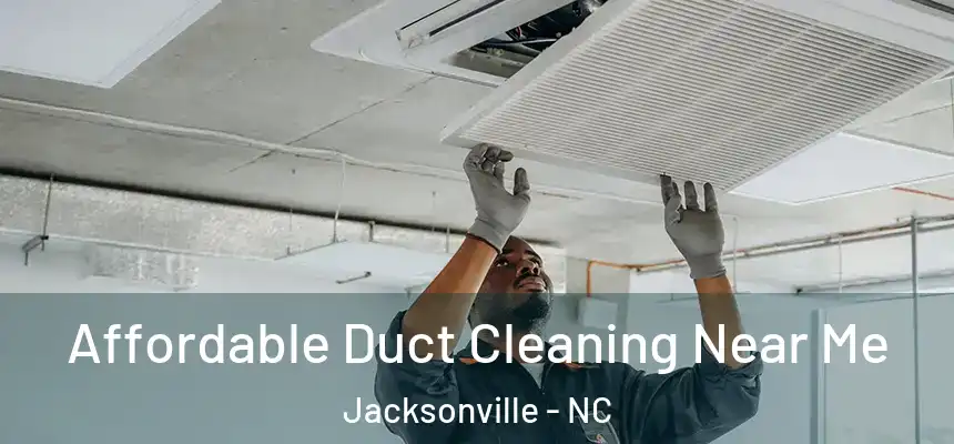 Affordable Duct Cleaning Near Me Jacksonville - NC