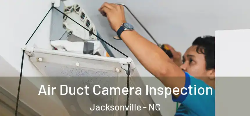 Air Duct Camera Inspection Jacksonville - NC