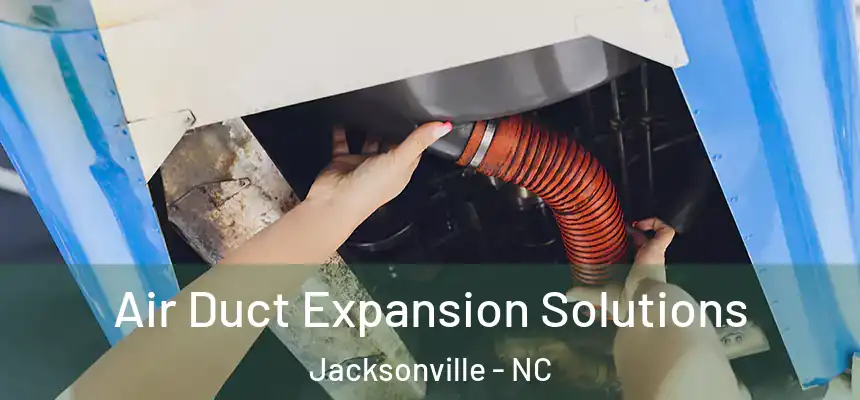 Air Duct Expansion Solutions Jacksonville - NC