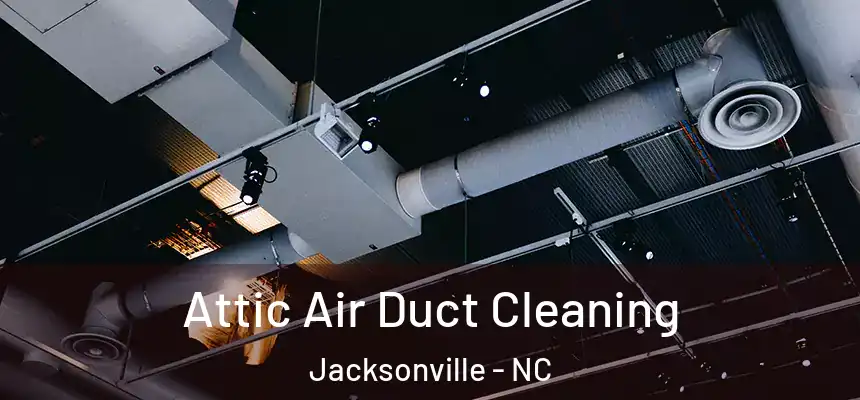 Attic Air Duct Cleaning Jacksonville - NC