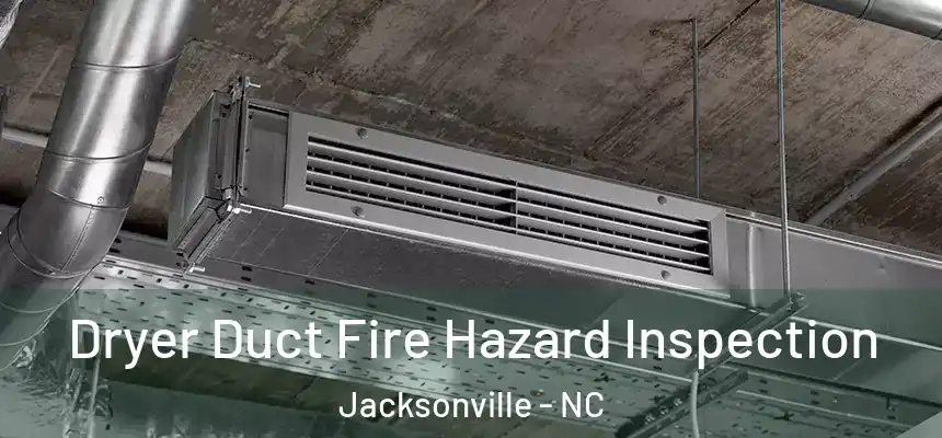 Dryer Duct Fire Hazard Inspection Jacksonville - NC