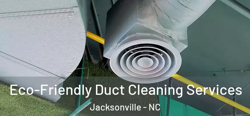 Eco-Friendly Duct Cleaning Services Jacksonville - NC