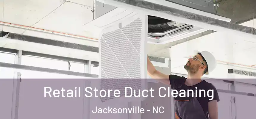 Retail Store Duct Cleaning Jacksonville - NC