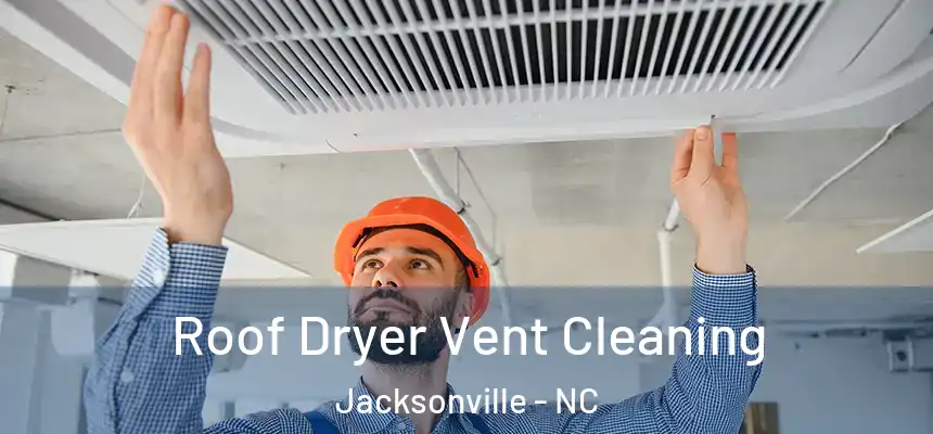 Roof Dryer Vent Cleaning Jacksonville - NC