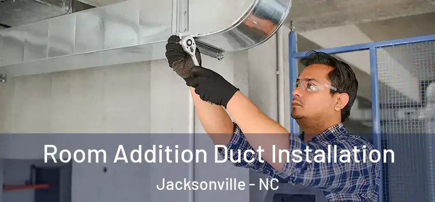 Room Addition Duct Installation Jacksonville - NC