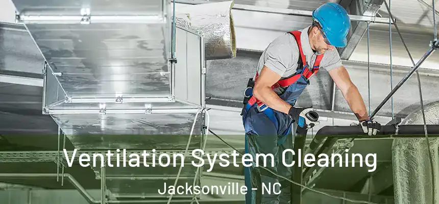 Ventilation System Cleaning Jacksonville - NC