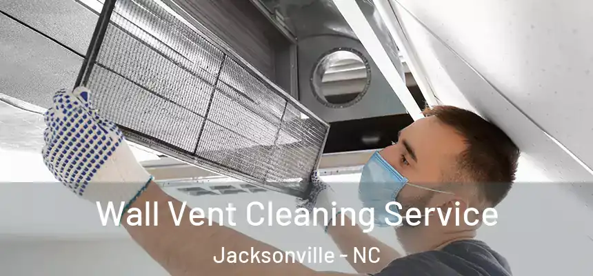 Wall Vent Cleaning Service Jacksonville - NC